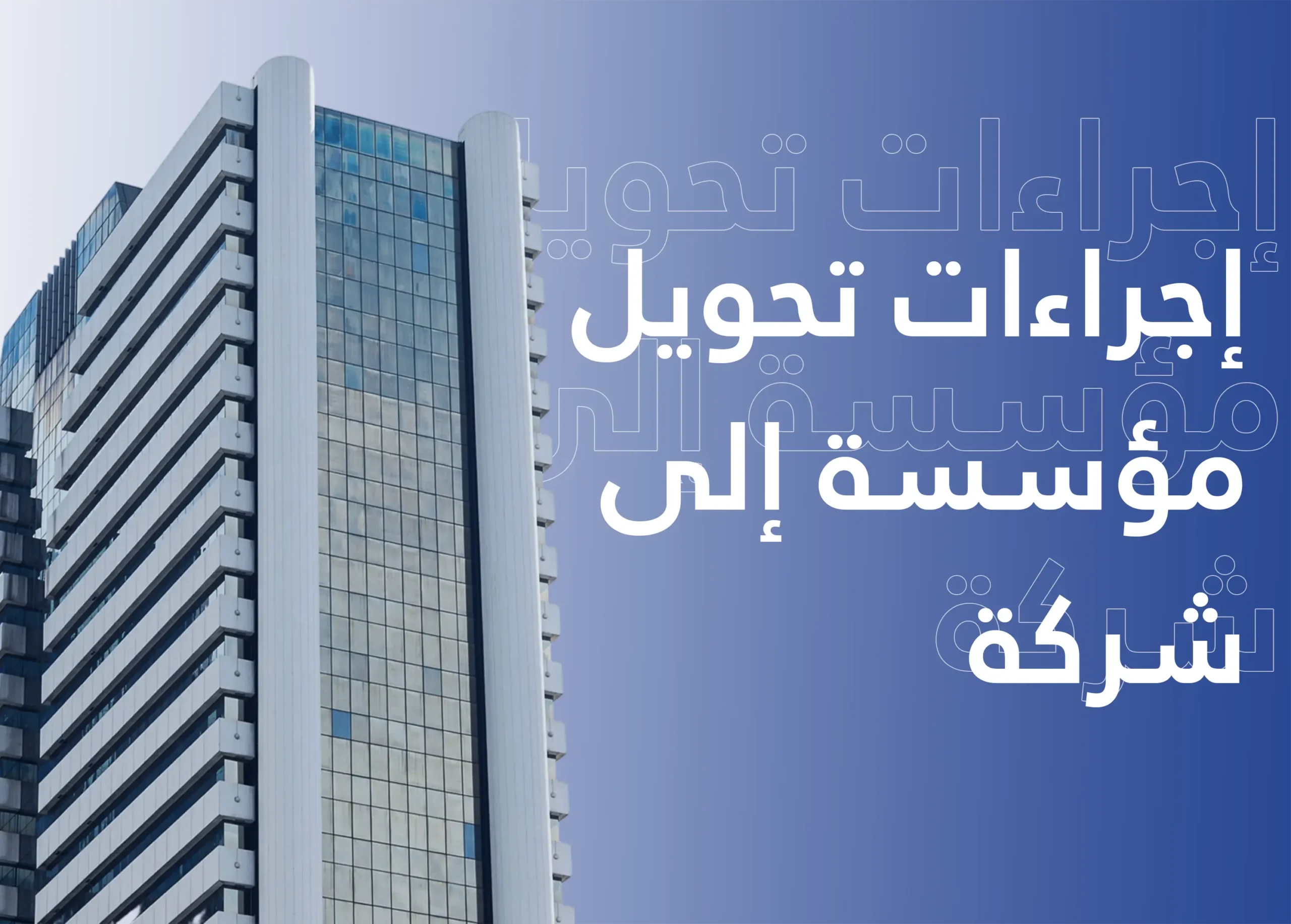 إجراءات تحويل مؤسسة إلى شركة: فروقات قانونية، خطوات التحويل وكيف يسهم في نمو نشاطك